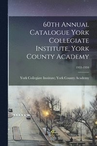 bokomslag 60th Annual Catalogue York Collegiate Institute, York County Academy; 1933-1934