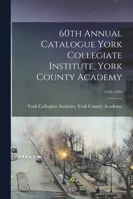 60th Annual Catalogue York Collegiate Institute, York County Academy; 1933-1934 1