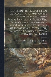bokomslag Passages in the Lives of Helen Alexander and James Currie of Pentland, and Other Papers. Printed for Family Use, From Original Manuscripts and Papers in the Possession of Francis Umpherston, Esq., ...