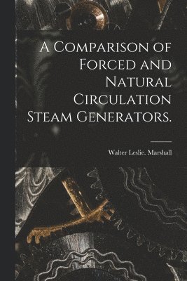 Walter Leslie Marshall - A Comparison of Forced and Natural Circulation Steam Generators., Häftad