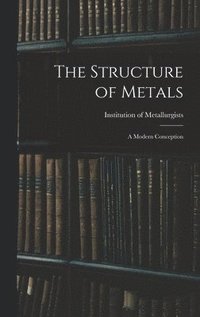 bokomslag The Structure of Metals; a Modern Conception