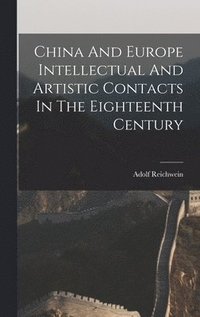 bokomslag China And Europe Intellectual And Artistic Contacts In The Eighteenth Century