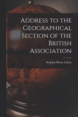 bokomslag Address to the Geographical Section of the British Association [microform]