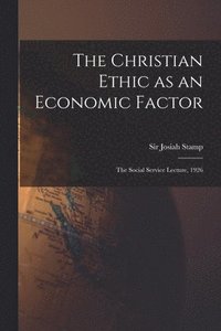 bokomslag The Christian Ethic as an Economic Factor: the Social Service Lecture, 1926