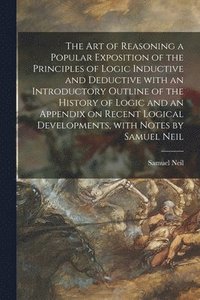 bokomslag The Art of Reasoning a Popular Exposition of the Principles of Logic Inductive and Deductive With an Introductory Outline of the History of Logic and an Appendix on Recent Logical Developments, With