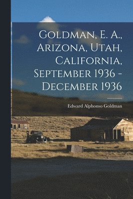 bokomslag Goldman, E. A., Arizona, Utah, California, September 1936 - December 1936