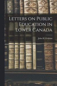 bokomslag Letters on Public Education in Lower Canada [microform]