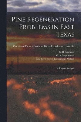 Pine Regeneration Problems in East Texas: a Project Analysis; no.144 1