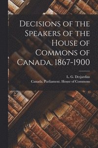 bokomslag Decisions of the Speakers of the House of Commons of Canada, 1867-1900 [microform]