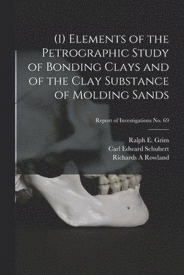 Carl Edward 1899- Schubert, Carl Edward Schubert, Richards A Rowland - (1) Elements of the Petrographic Study of Bonding Clays and of the Clay Substance of Molding Sands; Report of Investigations No. 69, Häftad