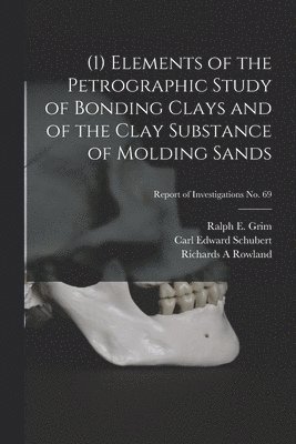 (1) Elements of the Petrographic Study of Bonding Clays and of the Clay Substance of Molding Sands; Report of Investigations No. 69 1