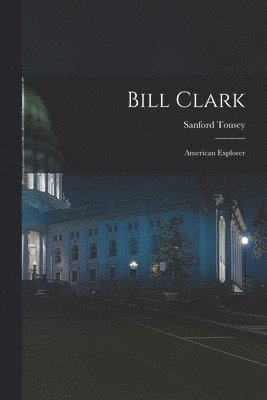 bokomslag Bill Clark: American Explorer