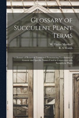 bokomslag Glossary of Succulent Plant Terms: A Glossary of Botanical Terms and Pronouncing Vocabulary of Generic and Specific Names Used in Connection With Xero