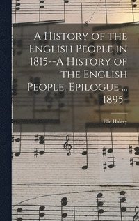 bokomslag A History of the English People in 1815--A History of the English People. Epilogue ... 1895-