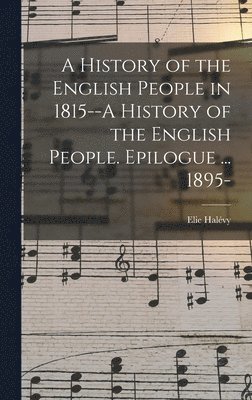 A History of the English People in 1815--A History of the English People. Epilogue ... 1895- 1