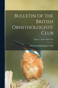 bokomslag Bulletin of the British Ornithologists' Club; Index v. 16-39 1906-1919