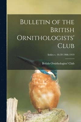 Bulletin of the British Ornithologists' Club; Index v. 16-39 1906-1919 1