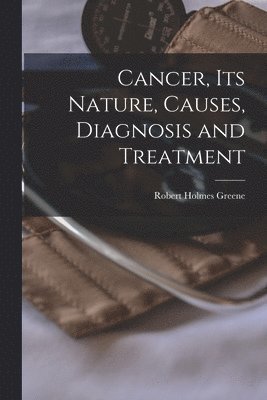 bokomslag Cancer, Its Nature, Causes, Diagnosis and Treatment