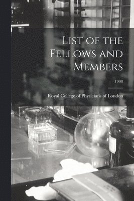 Royal College Of Physicians Of London - List of the Fellows and Members; 1908, Häftad