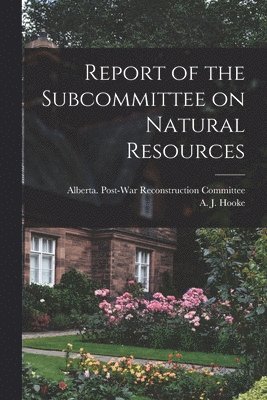 bokomslag Report of the Subcommittee on Natural Resources