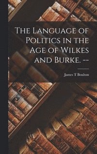 bokomslag The Language of Politics in the Age of Wilkes and Burke. --