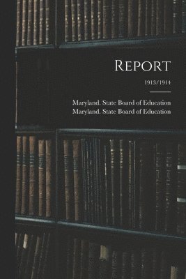 Maryland State Board of Education - Report; 1913/1914, Häftad