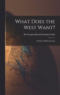 bokomslag What Does the West Want?: a Study of Political Goals