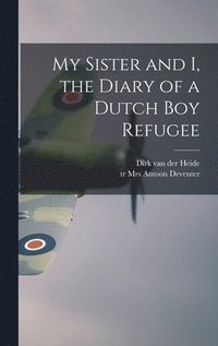 bokomslag My Sister and I, the Diary of a Dutch Boy Refugee