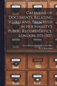 bokomslag Calendar of Documents, Relating to Ireland [microform], Preserved in Her Majesty's Public Record Office, London, 1171-1307.