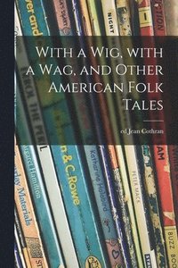 bokomslag With a Wig, With a Wag, and Other American Folk Tales