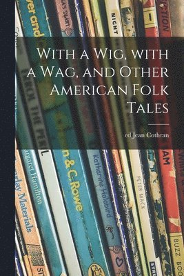 With a Wig, With a Wag, and Other American Folk Tales 1