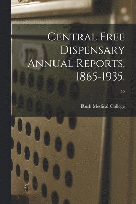 bokomslag Central Free Dispensary Annual Reports, 1865-1935.; 45