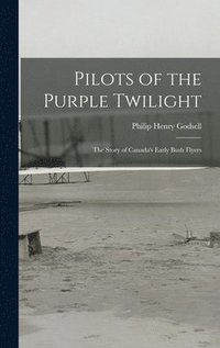 bokomslag Pilots of the Purple Twilight: the Story of Canada's Early Bush Flyers