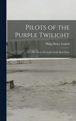 Pilots of the Purple Twilight: the Story of Canada's Early Bush Flyers 1