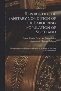 bokomslag Reports on the Sanitary Condition of the Labouring Population of Scotland [electronic Resource]