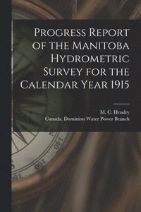 bokomslag Progress Report of the Manitoba Hydrometric Survey for the Calendar Year 1915 [microform]