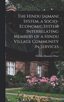 The Hindu Jajmani System, a Socio-economic System Interrelating Members of a Hindu Village Community in Services