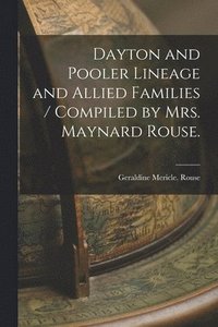 bokomslag Dayton and Pooler Lineage and Allied Families / Compiled by Mrs. Maynard Rouse.