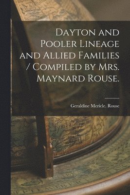 bokomslag Dayton and Pooler Lineage and Allied Families / Compiled by Mrs. Maynard Rouse.