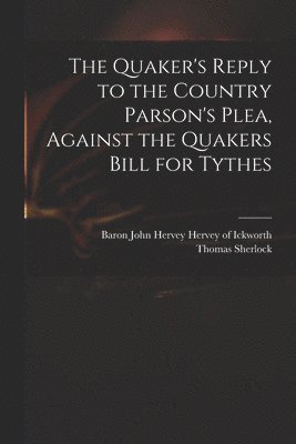 The Quaker's Reply to the Country Parson's Plea, Against the Quakers Bill for Tythes 1