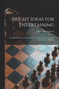 bokomslag Bright Ideas for Entertaining; Two Hundred Forms of Amusement or Entertainment for Social Gatherings of All Kinds