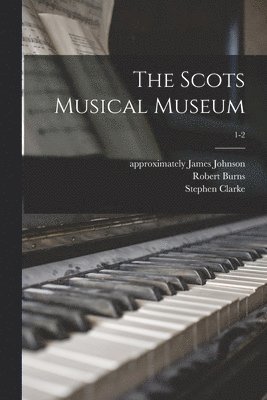 Robert 1759-1796 Burns, James Approximately Johnson, Stephen D. Clarke - Scots Musical Museum; 1-2, Häftad