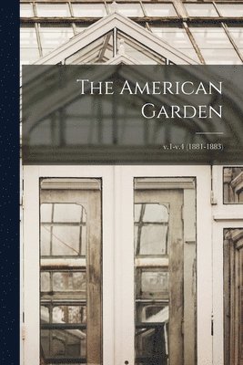 The American Garden; v.1-v.4 (1881-1883) 1