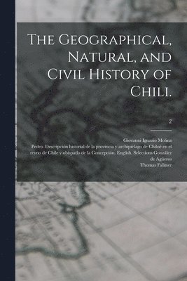 Geographical, Natural, and Civil History of Chili.; 2