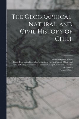 The Geographical, Natural, and Civil History of Chili.; 2 1