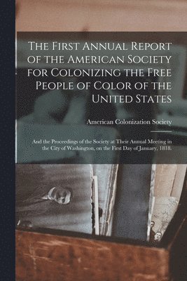 The First Annual Report of the American Society for Colonizing the Free People of Color of the United States 1