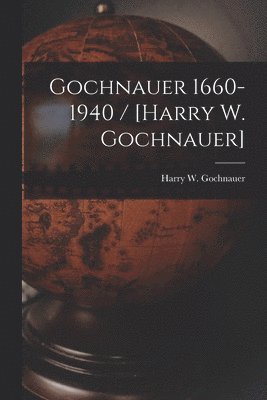 Harry W. Gochnauer, Harry W Gochnauer - Gochnauer 1660-1940 / [Harry W. Gochnauer], Häftad