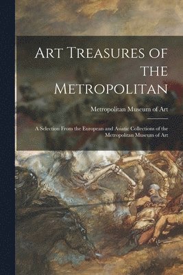 bokomslag Art Treasures of the Metropolitan: a Selection From the European and Asiatic Collections of the Metropolitan Museum of Art