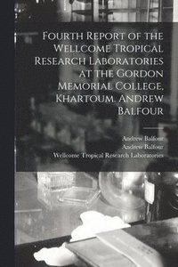 bokomslag Fourth Report of the Wellcome Tropical Research Laboratories at the Gordon Memorial College, Khartoum. Andrew Balfour