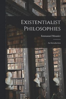 Existentialist Philosophies: an Introduction